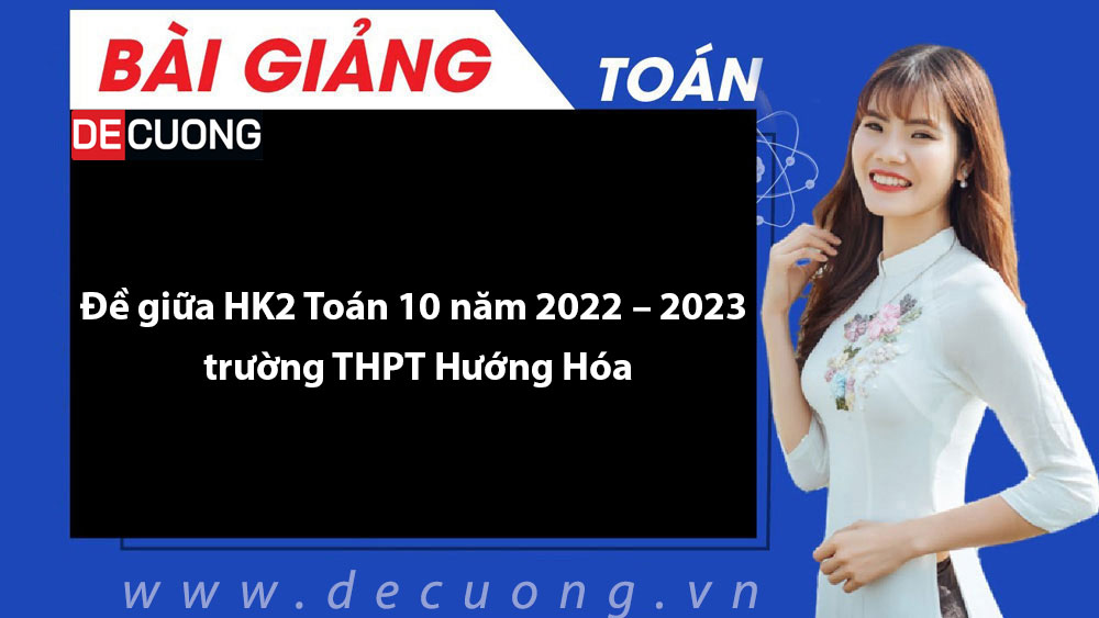 Đề giữa HK2 Toán 10 năm 2022 – 2023 trường THPT Hướng Hóa - Có đáp án