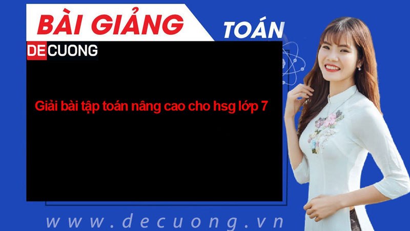 Giải bài tập toán nâng cao cho hsg lớp 7