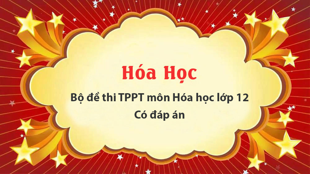 Bộ đề thi TPPT môn Hóa học lớp 12 - Có đáp án