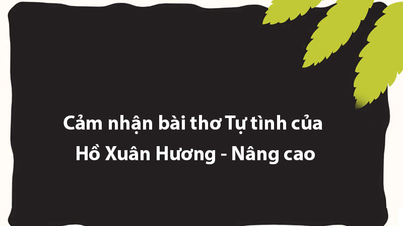 Cảm nhận bài thơ Tự tình của Hồ Xuân Hương - Nâng cao