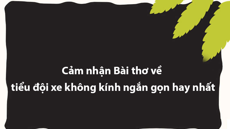 Cảm nhận Bài thơ về tiểu đội xe không kính ngắn gọn hay nhất