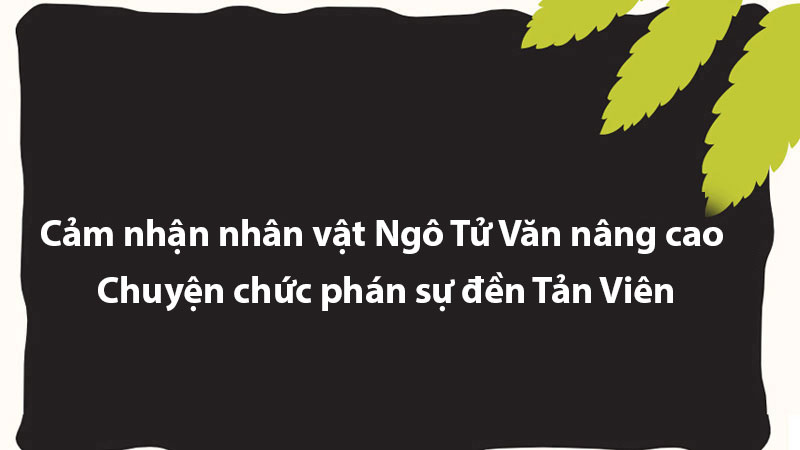 Cảm nhận nhân vật Ngô Tử Văn nâng cao - Chuyện chức phán sự đền Tản Viên