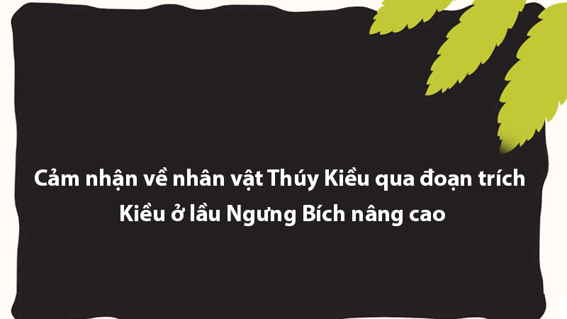 Cảm nhận về nhân vật Thúy Kiều qua đoạn trích Kiều ở lầu Ngưng Bích nâng cao