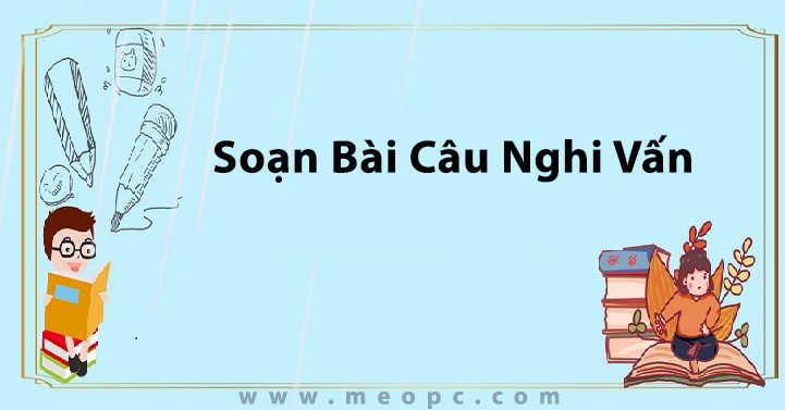 Soạn Bài Câu Nghi Vấn (tiếp theo) - Siêu ngắn