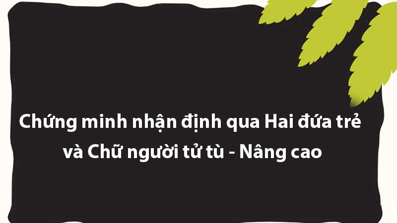 Chứng minh nhận định qua Hai đứa trẻ và Chữ người tử tù - Nâng cao