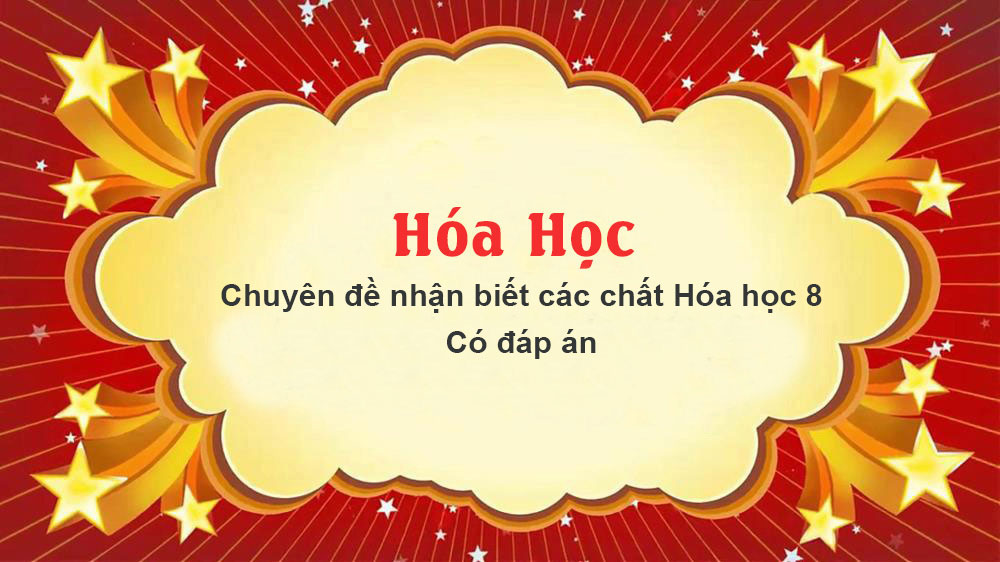 Chuyên đề nhận biết các chất Hóa học 8 - Có đáp án