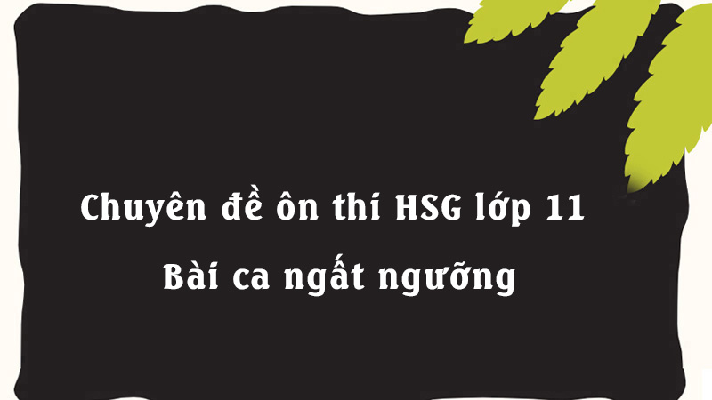 Chuyên đề ôn thi HSG lớp 11 - Bài ca ngất ngưỡng