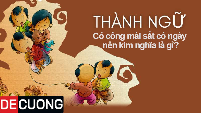 Có công mài sắt có ngày nên kim nghĩa là gì? | Thành ngữ - Tục ngữ