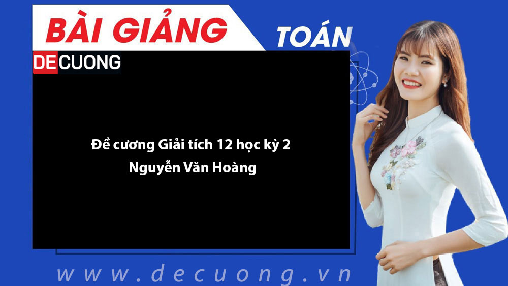 Đề cương Giải tích 12 học kỳ 2 – Nguyễn Văn Hoàng