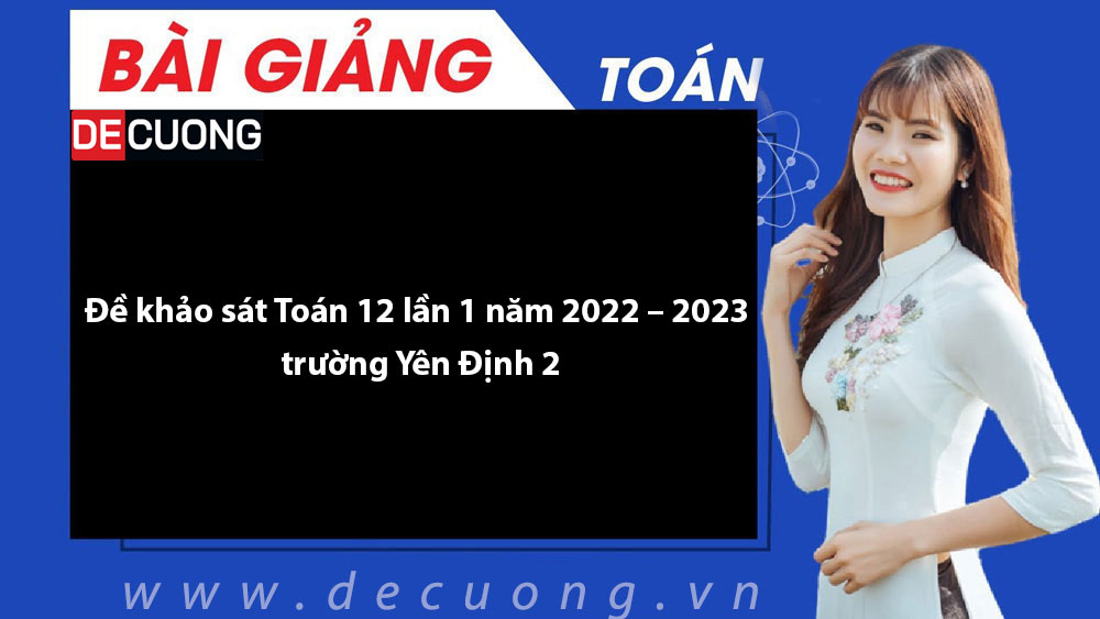 Đề khảo sát Toán 12 lần 1 năm 2022 – 2023 trường Yên Định 2 - Có đáp án