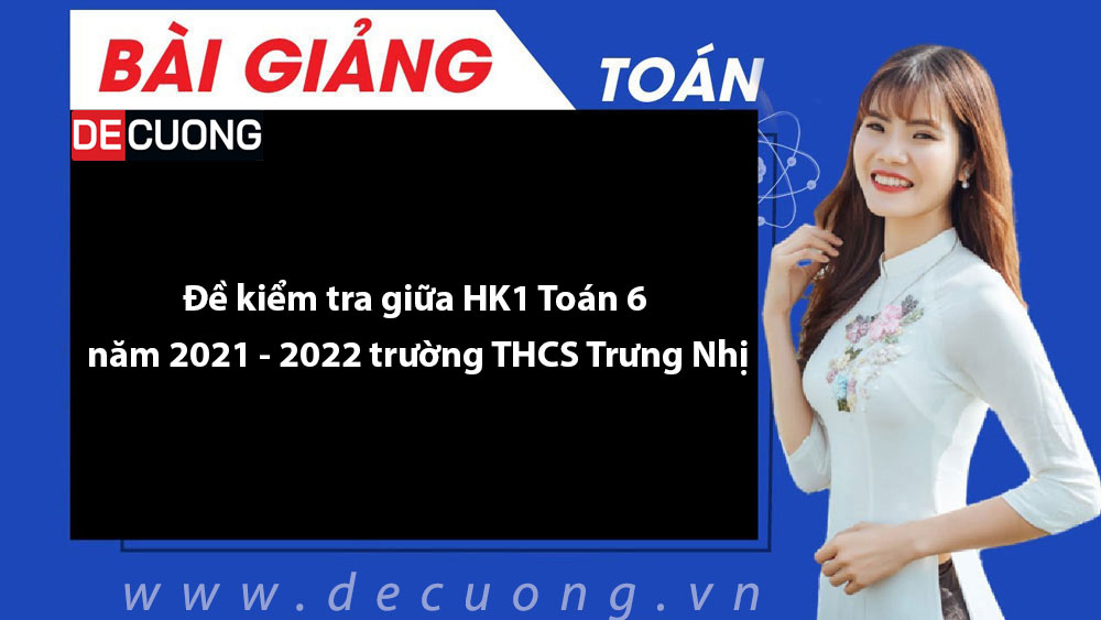 Đề kiểm tra giữa HK1 Toán 6 năm 2021 – 2022 trường THCS Trưng Nhị - Có đáp án