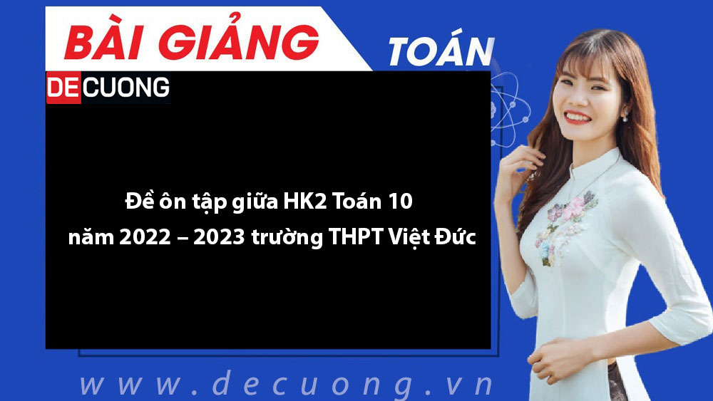 Đề ôn tập giữa HK2 Toán 10 năm 2022 – 2023 trường THPT Việt Đức