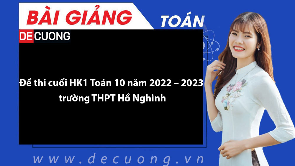 Đề thi cuối HK1 Toán 10 năm 2022 – 2023 trường THPT Hồ Nghinh