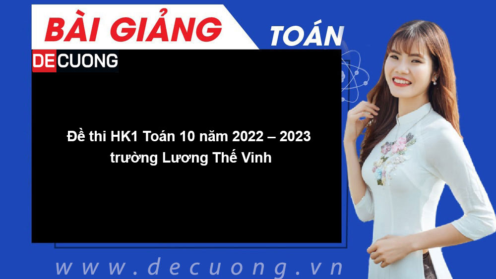 Đề thi HK1 Toán 10 năm 2022 – 2023 trường Lương Thế Vinh - Có đáp án