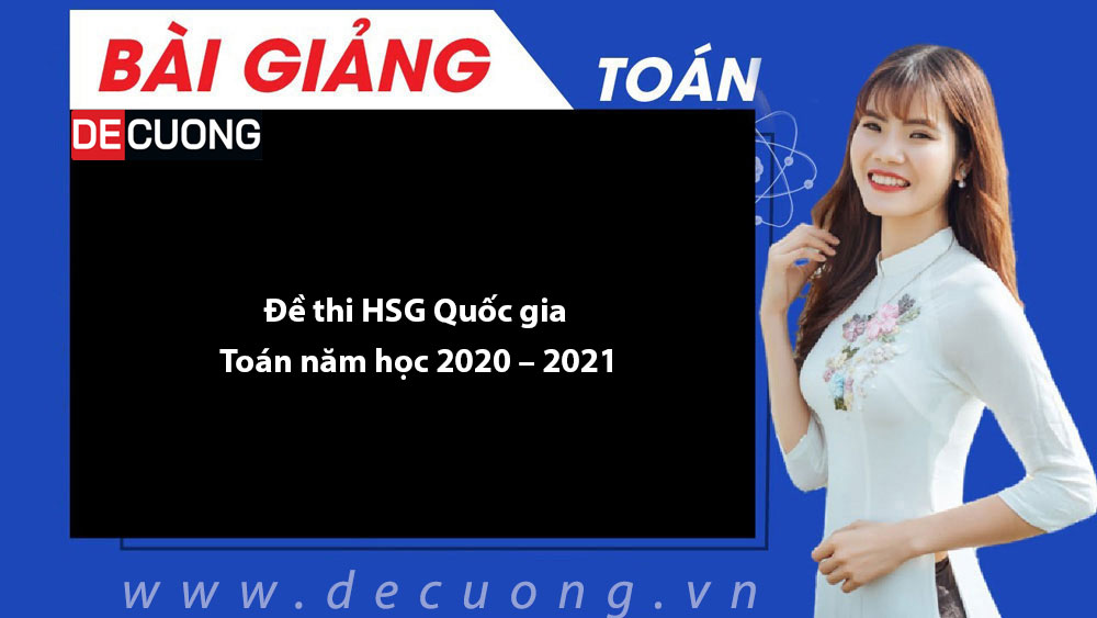 Đề thi HSG Quốc gia Toán năm học 2020 – 2021 - Có đáp án