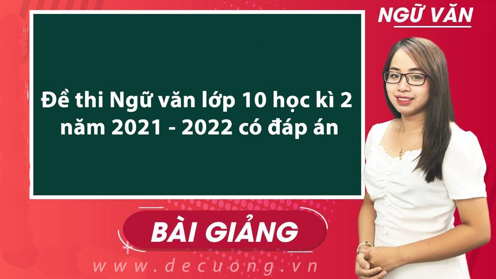 Đề thi Ngữ văn lớp 10 học kì 2 năm 2021 - 2022 có đáp án