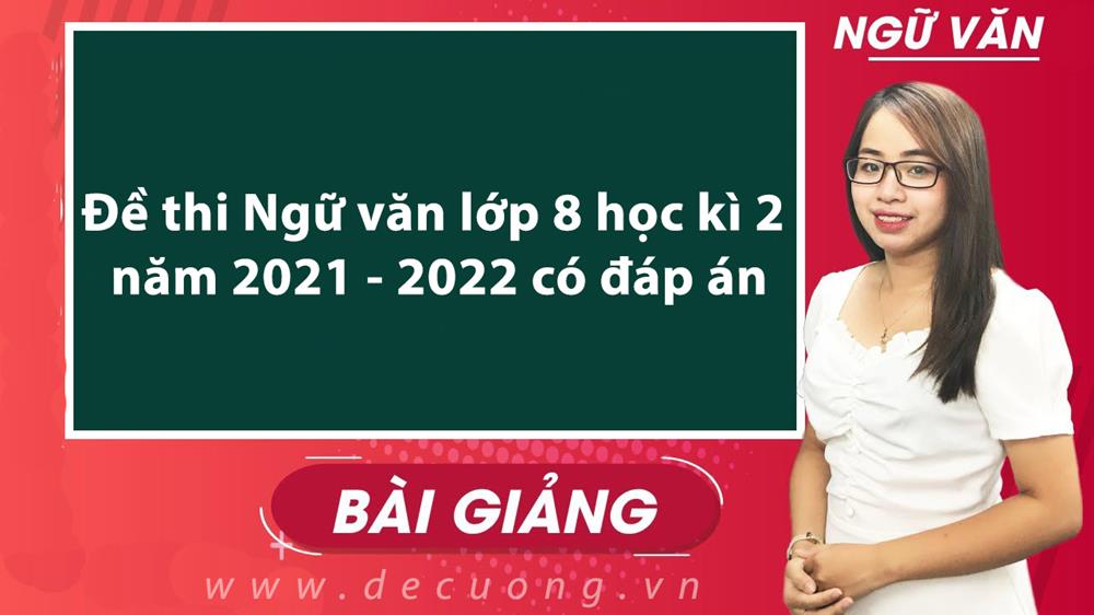 Đề thi Ngữ văn lớp 8 học kì 2 năm 2021 - 2022 có đáp án