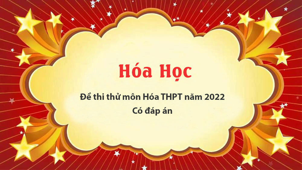 Đề thi thử môn Hóa THPT năm 2022 - Có đáp án