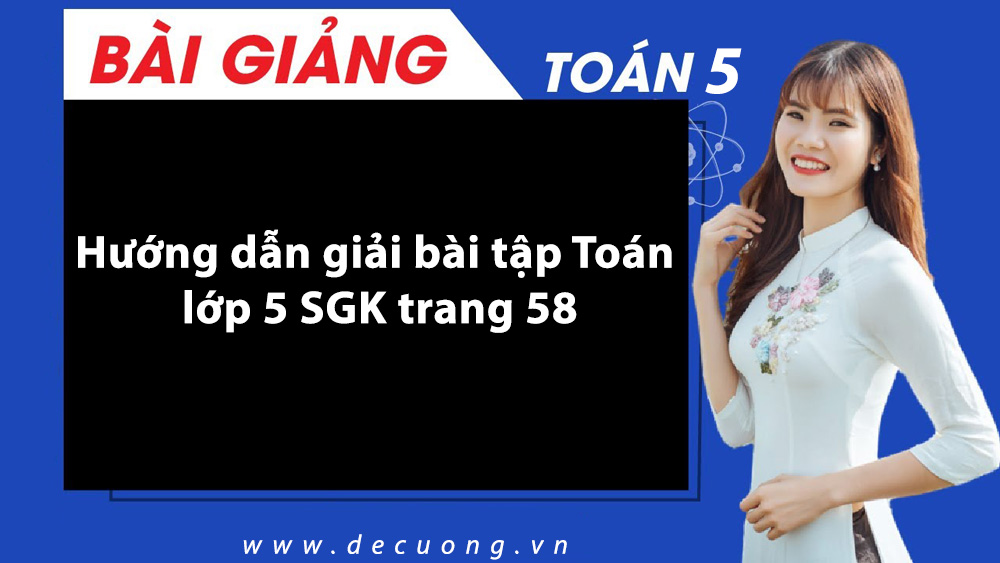 Hướng dẫn giải bài tập Toán lớp 5 SGK trang 58