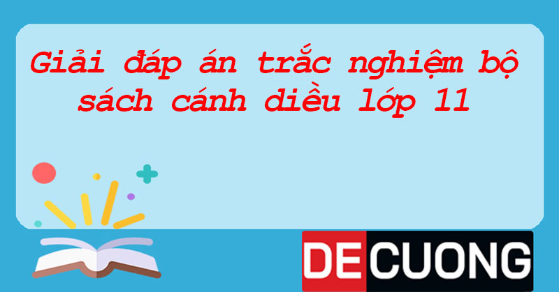 Giải đáp án trắc nghiệm bộ sách cánh diều lớp 11