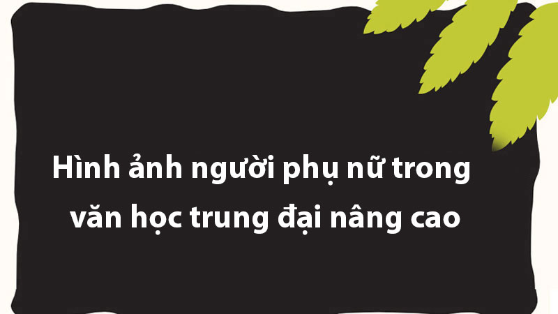 Hình ảnh người phụ nữ trong văn học trung đại nâng cao