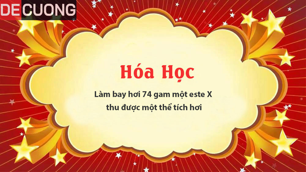 Làm bay hơi 74 gam một este X thu được một thể tích hơi