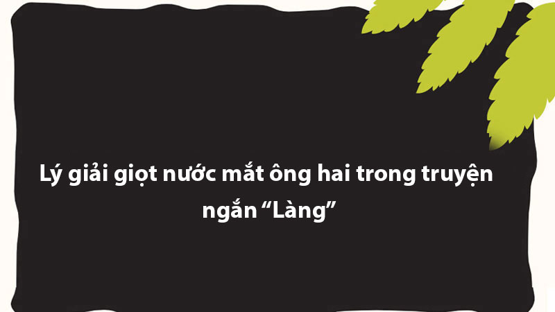 Lý giải giọt nước mắt ông hai trong truyện ngắn “Làng”