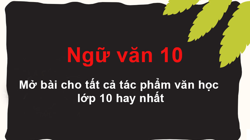 Mở bài cho tất cả tác phẩm văn học lớp 10 hay nhất | Ngữ văn 10