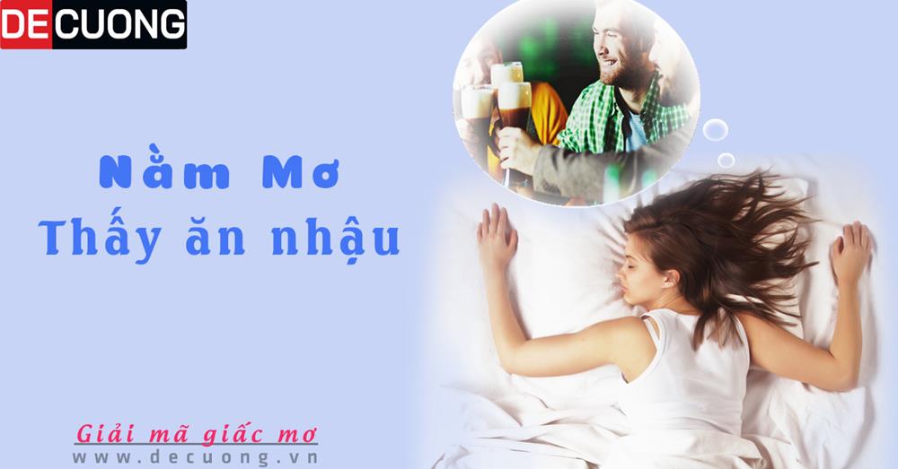 Nằm mơ thấy ăn nhậu hên hay xui - Điềm báo gì? Đánh con gì?