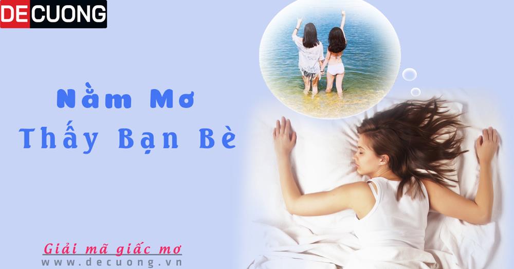 Nằm mơ thấy bạn bè là điềm gì Tốt hay xấu - Đánh số con gì?