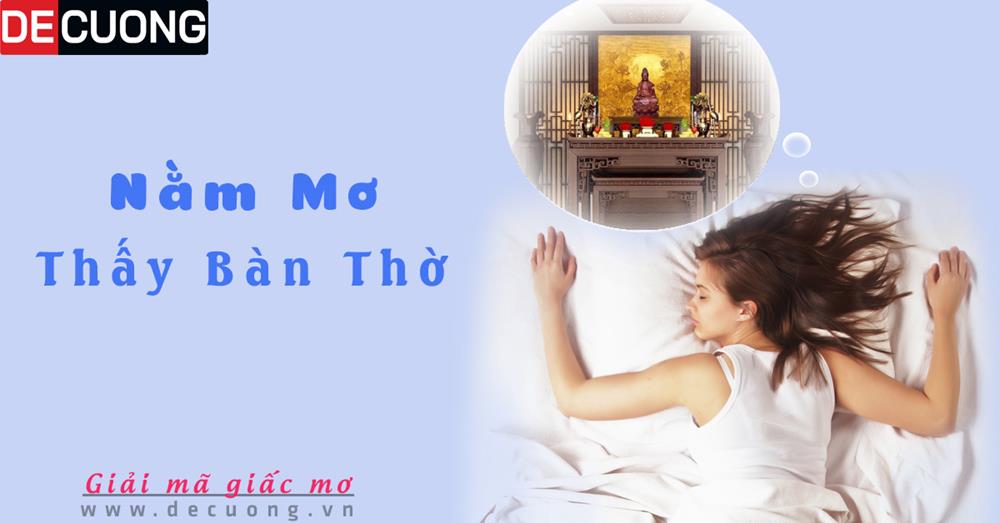 Nằm mơ thấy bàn thờ hên hay xui - Điềm báo gì? Đánh con gì?