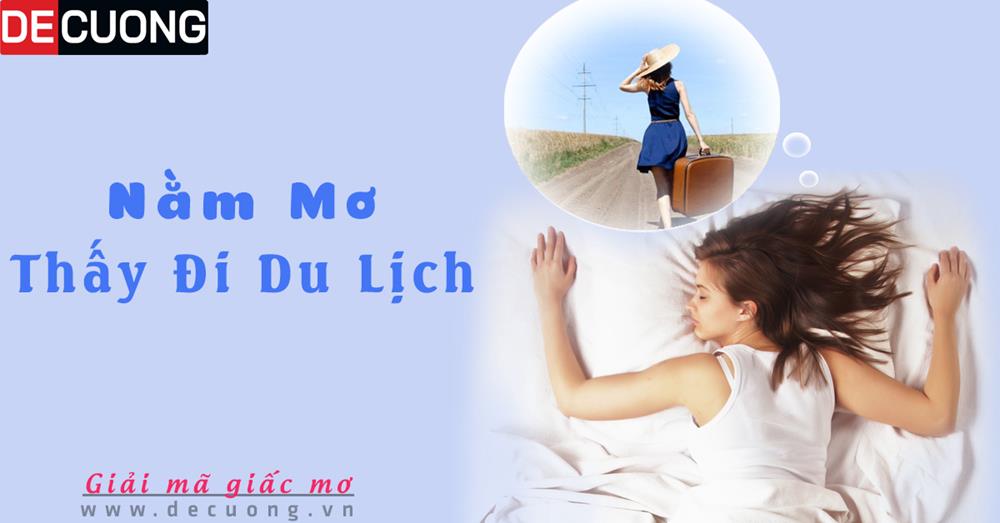 Nằm mơ thấy đi du lịch là điềm gì tốt hay xấu - Đánh số con gì?