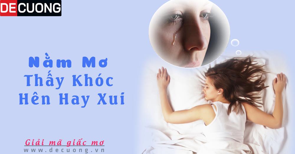 Nằm mơ thấy khóc hên hay xui - Điềm báo gì? Đánh số con gì?