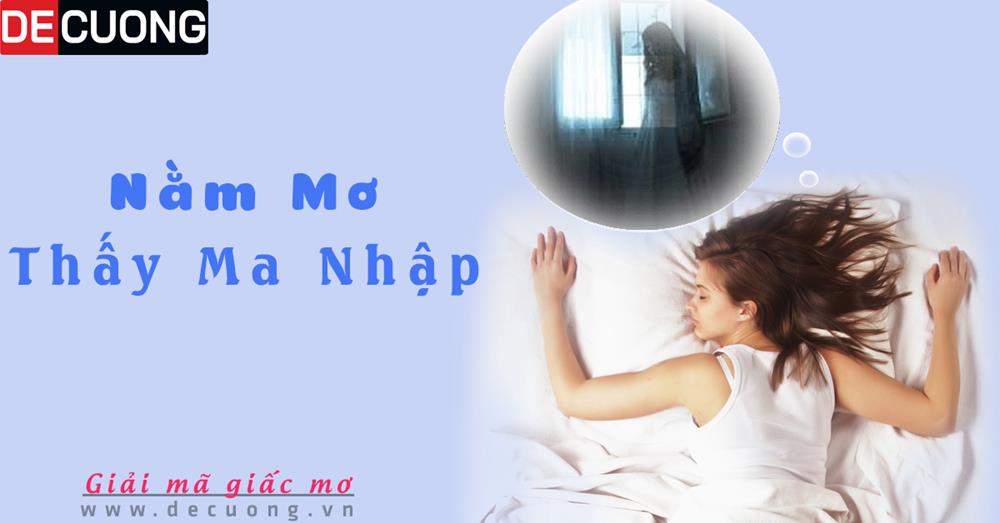 Nằm mơ thấy ma nhập Hên hay xui - Đánh số con gì?