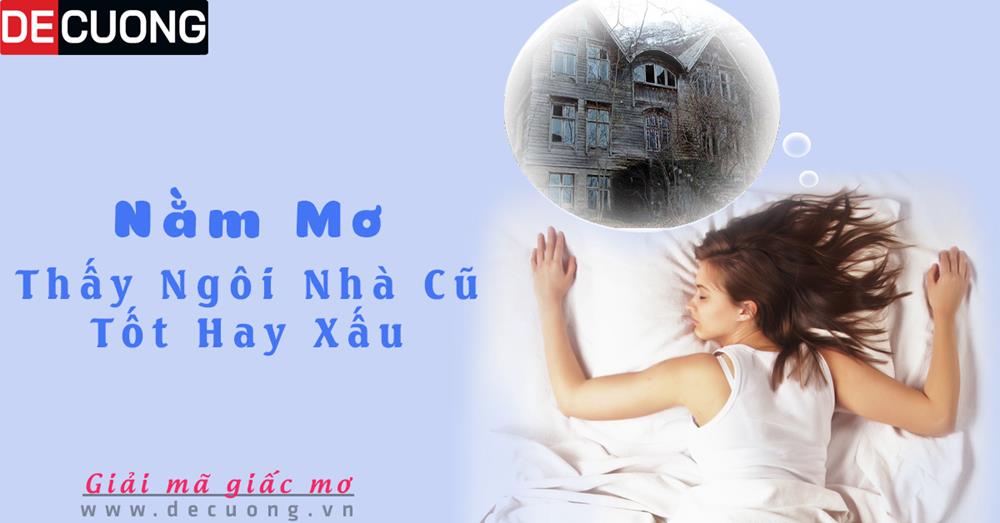 Nằm mơ thấy ngôi nhà cũ điềm báo Tốt hay xấu - Đánh số con gì?