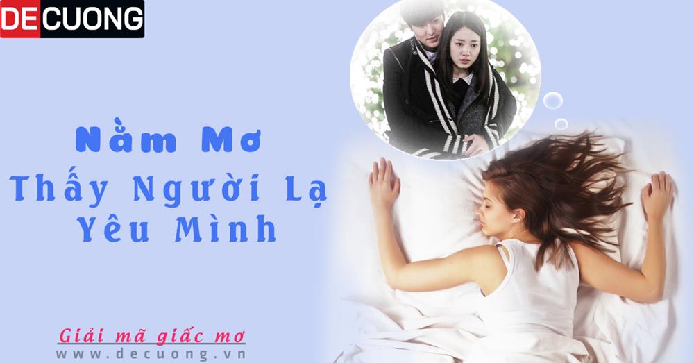 Nằm mơ thấy người lạ yêu mình hên hay xui - Đánh số con gì?