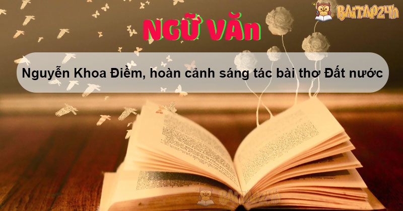 Hoàn cảnh sáng tác bài thơ Đất nước của Nguyễn Khoa Điềm