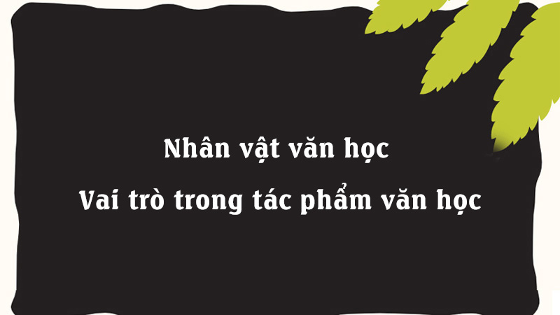 Nhân vật văn học & Vai trò trong tác phẩm văn học