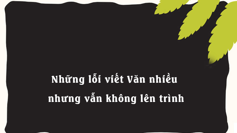 Những lỗi viết Văn nhiều nhưng vẫn không lên trình