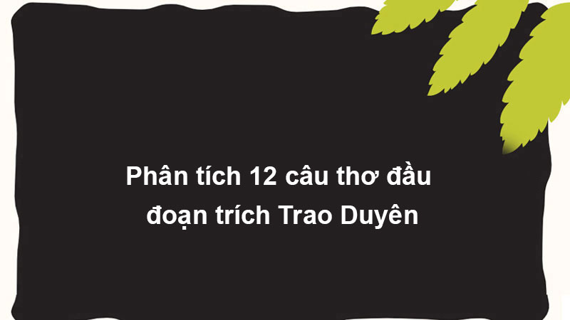 Phân tích 12 câu thơ đầu đoạn trích Trao Duyên - Học Sinh Giỏi