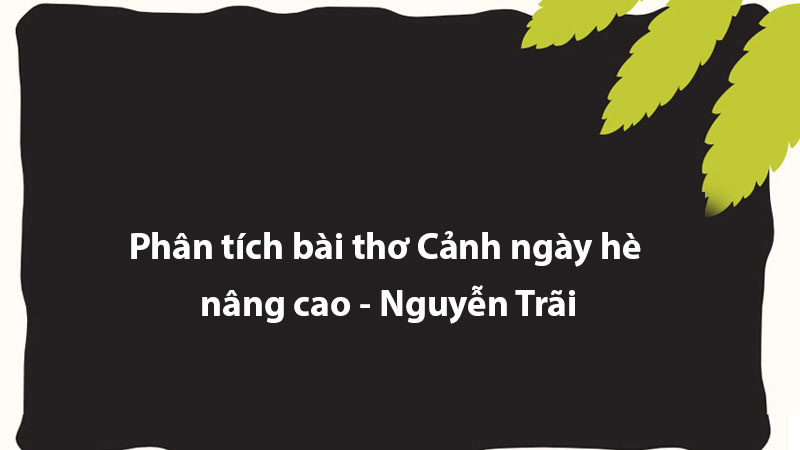 Phân tích bài thơ Cảnh ngày hè nâng cao - Nguyễn Trãi