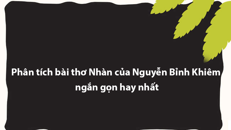 Phân tích bài thơ Nhàn của Nguyễn Bỉnh Khiêm ngắn gọn hay nhất