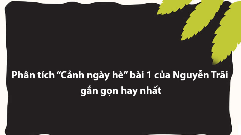 Phân tích “Cảnh ngày hè” bài 1 của Nguyễn Trãi gắn gọn hay nhất