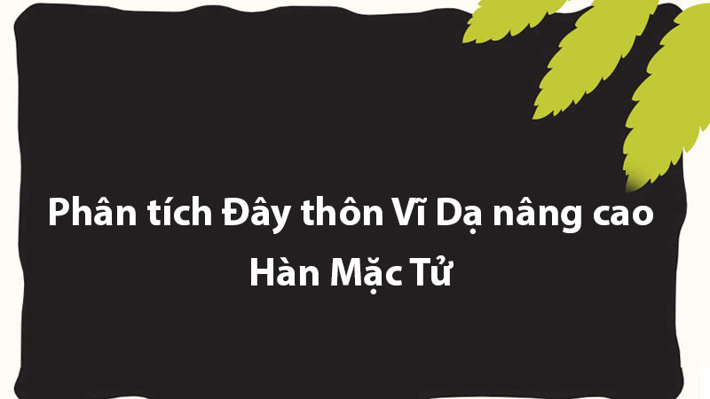 Phân tích Đây thôn Vĩ Dạ nâng cao - Hàn Mặc Tử