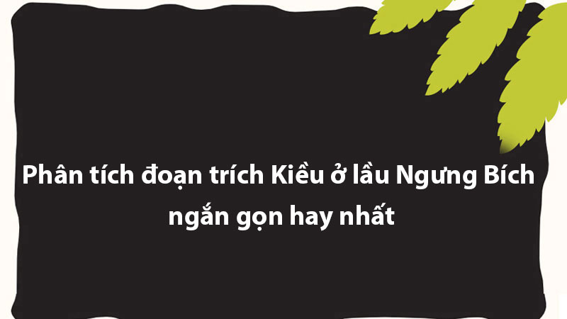 Phân tích đoạn trích Kiều ở lầu Ngưng Bích ngắn gọn hay nhất