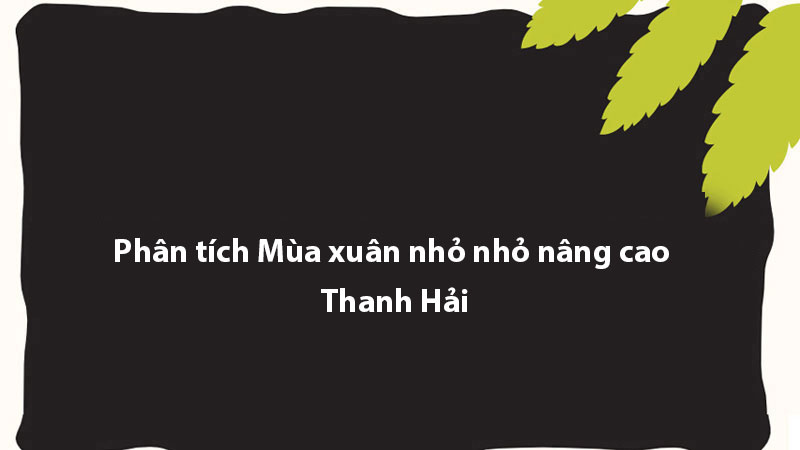 Phân tích Mùa xuân nhỏ nhỏ nâng cao - Thanh Hải