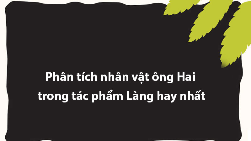 Phân tích nhân vật ông Hai trong tác phẩm Làng hay nhất