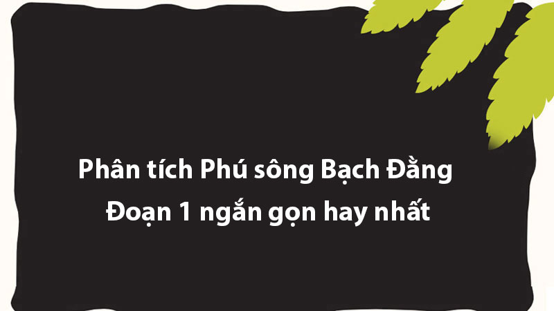 Phân tích Phú sông Bạch Đằng - Đoạn 1 ngắn gọn hay nhất