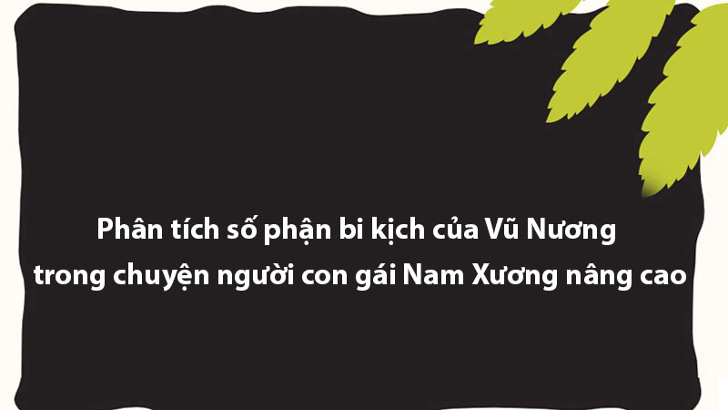 Phân tích số phận bi kịch của Vũ Nương trong chuyện người con gái Nam Xương nâng cao