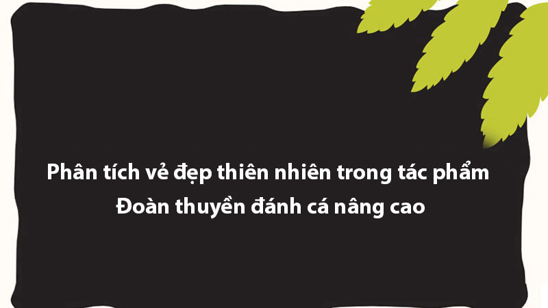 Phân tích vẻ đẹp thiên nhiên trong tác phẩm Đoàn thuyền đánh cá nâng cao